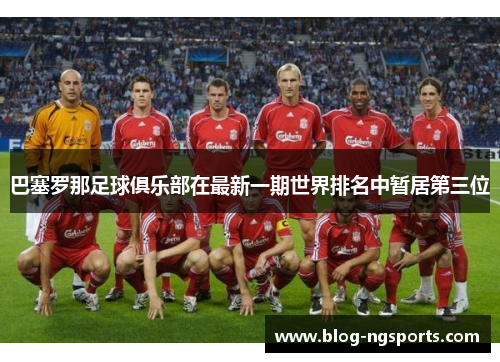 巴塞罗那足球俱乐部在最新一期世界排名中暂居第三位