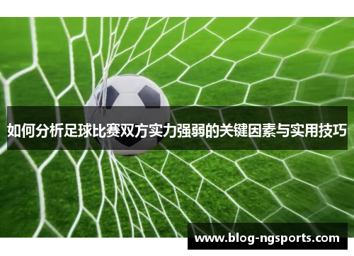 如何分析足球比赛双方实力强弱的关键因素与实用技巧
