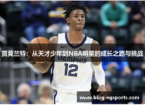 贾莫兰特：从天才少年到NBA明星的成长之路与挑战