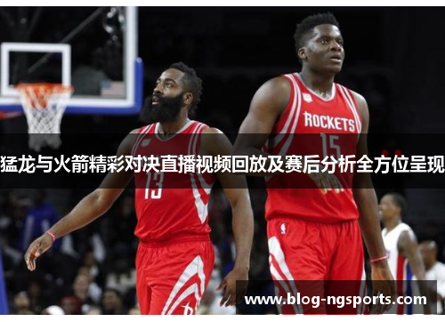 猛龙与火箭精彩对决直播视频回放及赛后分析全方位呈现