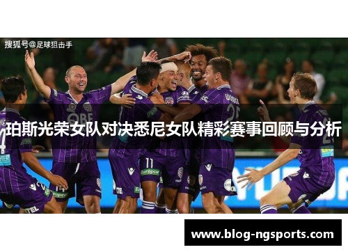 珀斯光荣女队对决悉尼女队精彩赛事回顾与分析